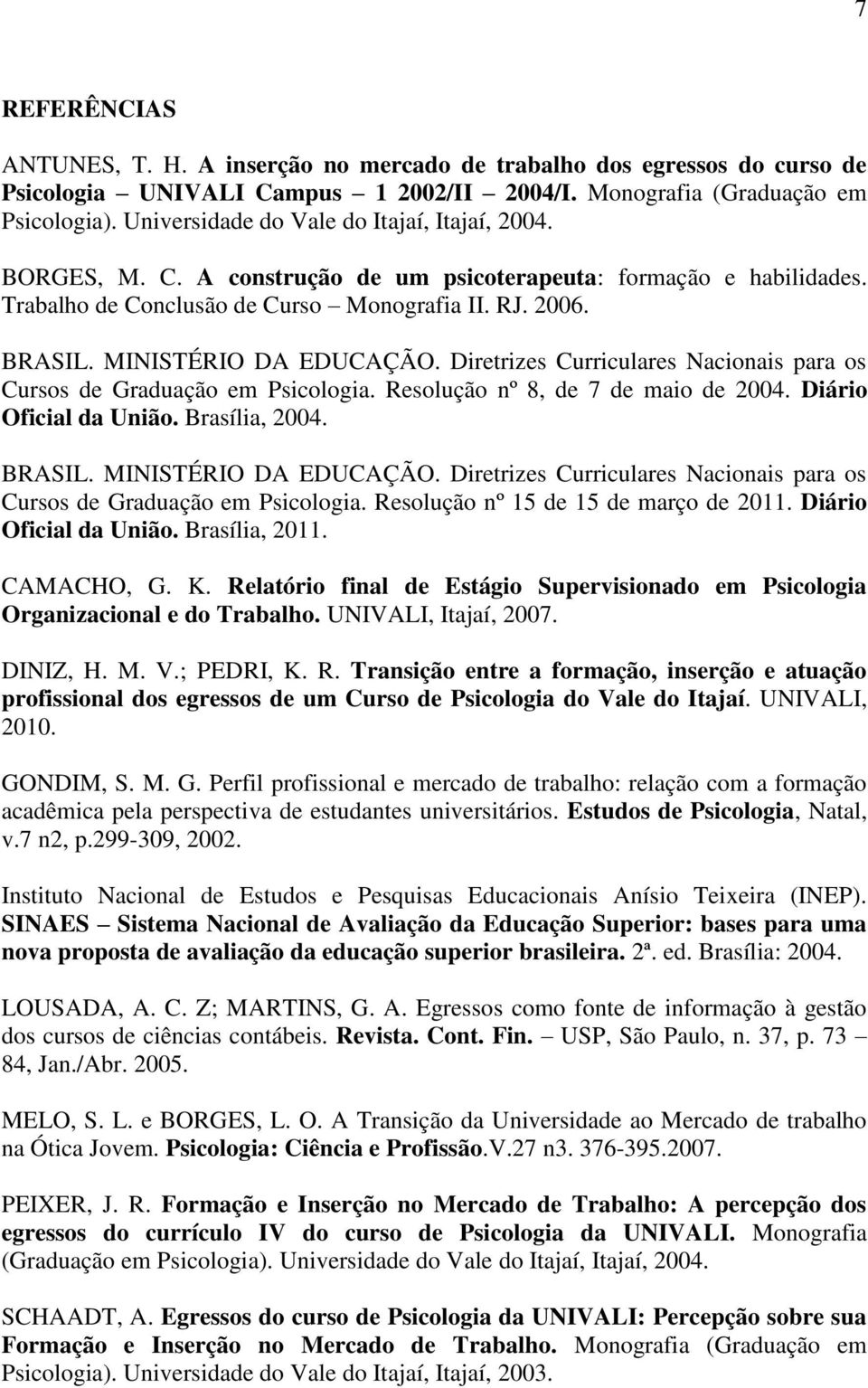MINISTÉRIO DA EDUCAÇÃO. Diretrizes Curriculares Nacionais para os Cursos de Graduação em Psicologia. Resolução nº 8, de 7 de maio de 2004. Diário Oficial da União. Brasília, 2004. BRASIL.