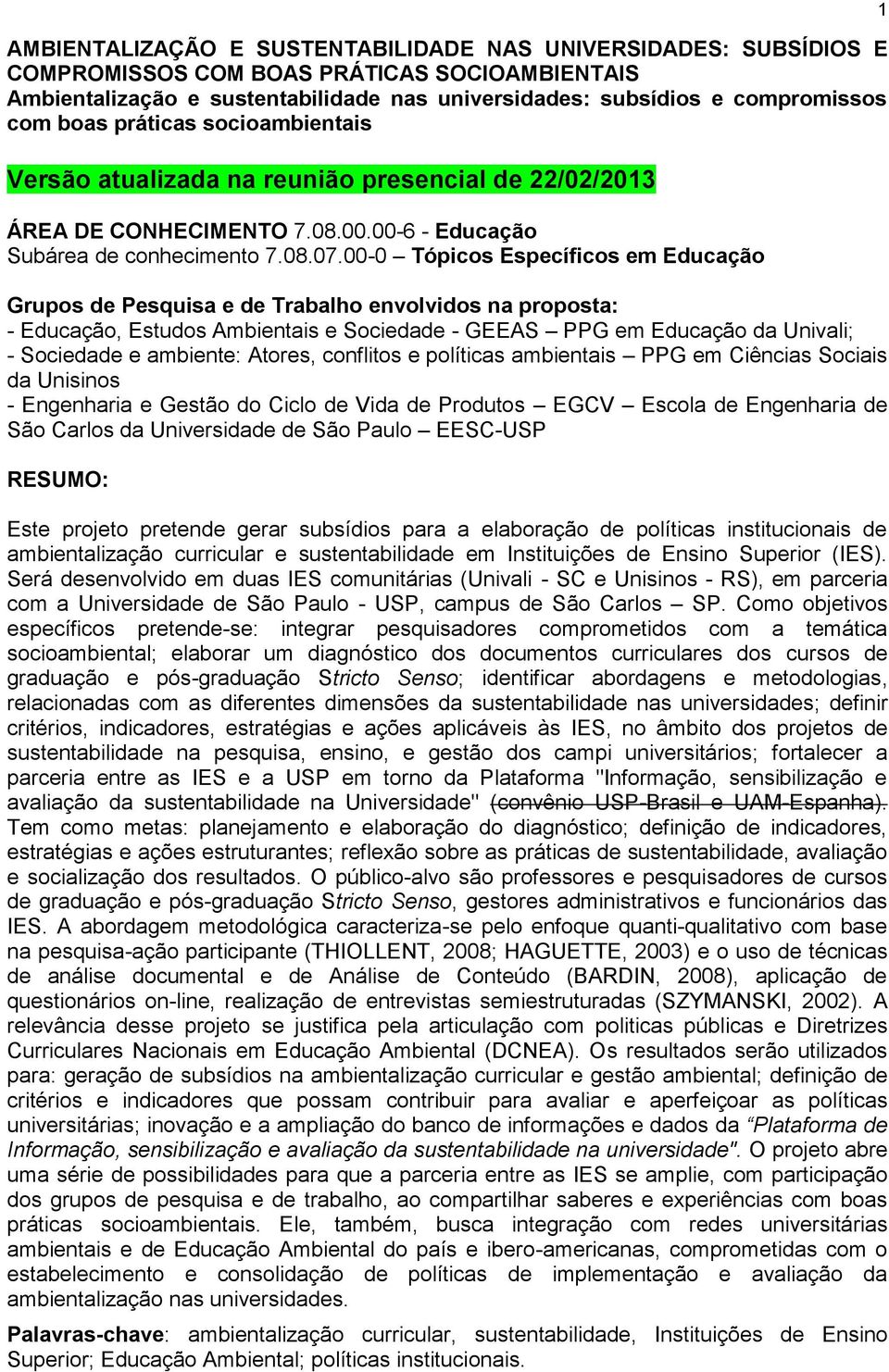 00-0 Tópicos Específicos em Educação Grupos de Pesquisa e de Trabalho envolvidos na proposta: - Educação, Estudos Ambientais e Sociedade - GEEAS PPG em Educação da Univali; - Sociedade e ambiente: