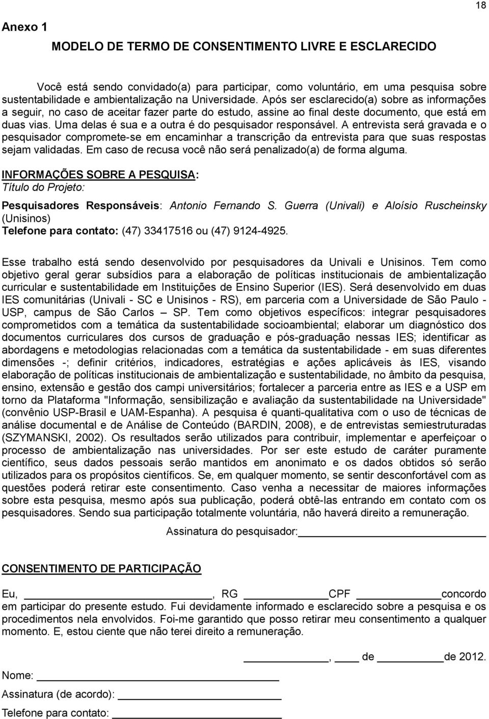 Uma delas é sua e a outra é do pesquisador responsável. A entrevista será gravada e o pesquisador compromete-se em encaminhar a transcrição da entrevista para que suas respostas sejam validadas.