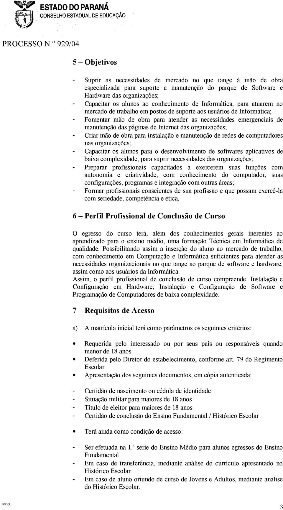 páginas de Internet das organizações; - Criar mão de obra para instalação e manutenção de redes de computadores nas organizações; - Capacitar os alunos para o desenvolvimento de softwares aplicativos