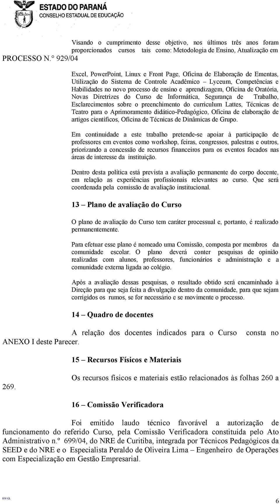 aprendizagem, Oficina de Oratória, Novas Diretrizes do Curso de Informática, Segurança de Trabalho, Esclarecimentos sobre o preenchimento do curriculum Lattes, Técnicas de Teatro para o Aprimoramento