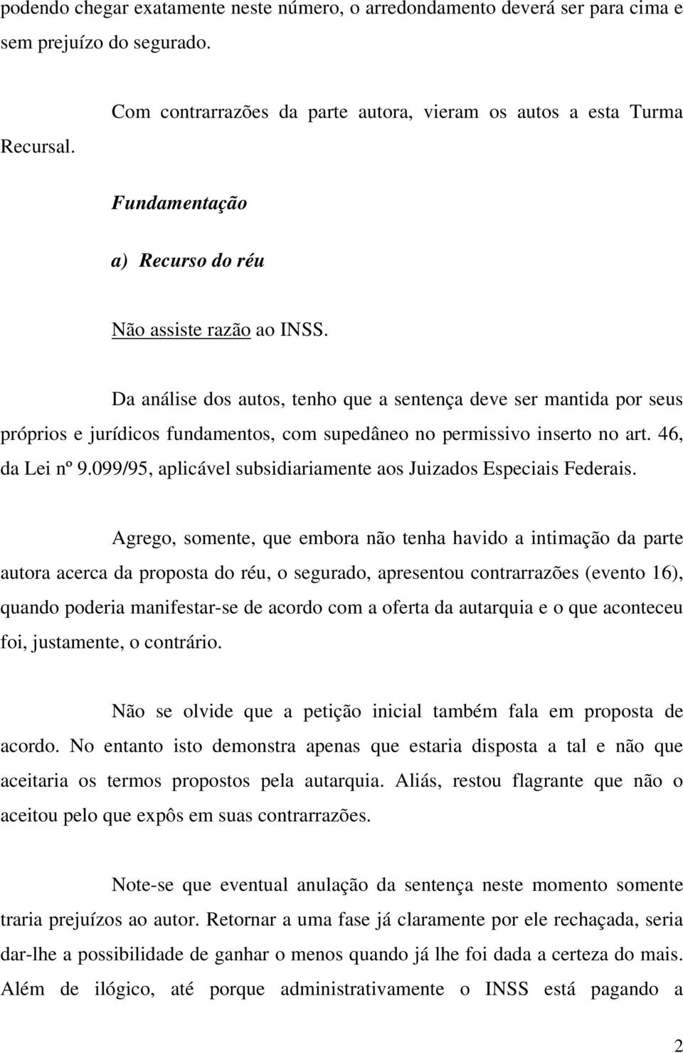 Da análise dos autos, tenho que a sentença deve ser mantida por seus próprios e jurídicos fundamentos, com supedâneo no permissivo inserto no art. 46, da Lei nº 9.