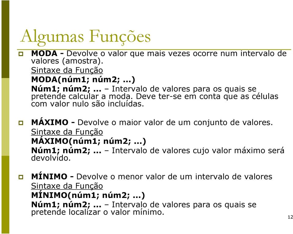 MÁXIMO - Devolve o maior valor de um conjunto de valores. MÁXIMO(núm1; núm2;...) Núm1; núm2;.