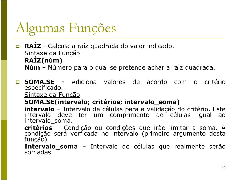 SE(intervalo; critérios; intervalo_soma) intervalo Intervalo de células para a validação do critério.