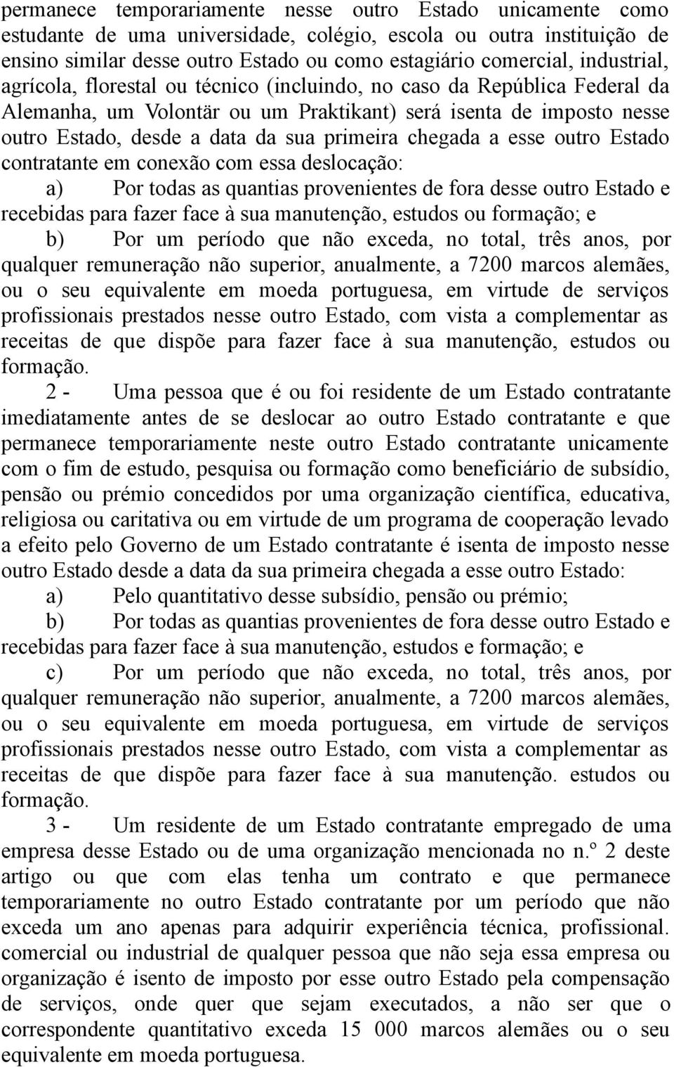 chegada a esse outro Estado contratante em conexão com essa deslocação: a) Por todas as quantias provenientes de fora desse outro Estado e recebidas para fazer face à sua manutenção, estudos ou