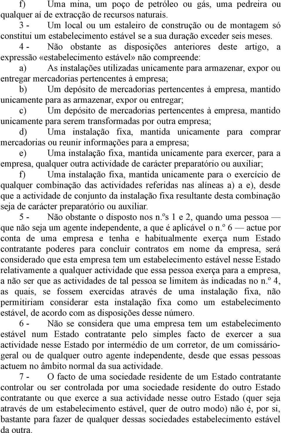 4 - Não obstante as disposições anteriores deste artigo, a expressão «estabelecimento estável» não compreende: a) As instalações utilizadas unicamente para armazenar, expor ou entregar mercadorias