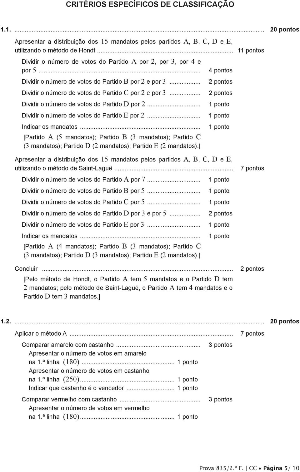 .. Dividir o número de votos do Partido D por 2... Dividir o número de votos do Partido E por 2... Indicar os mandatos.