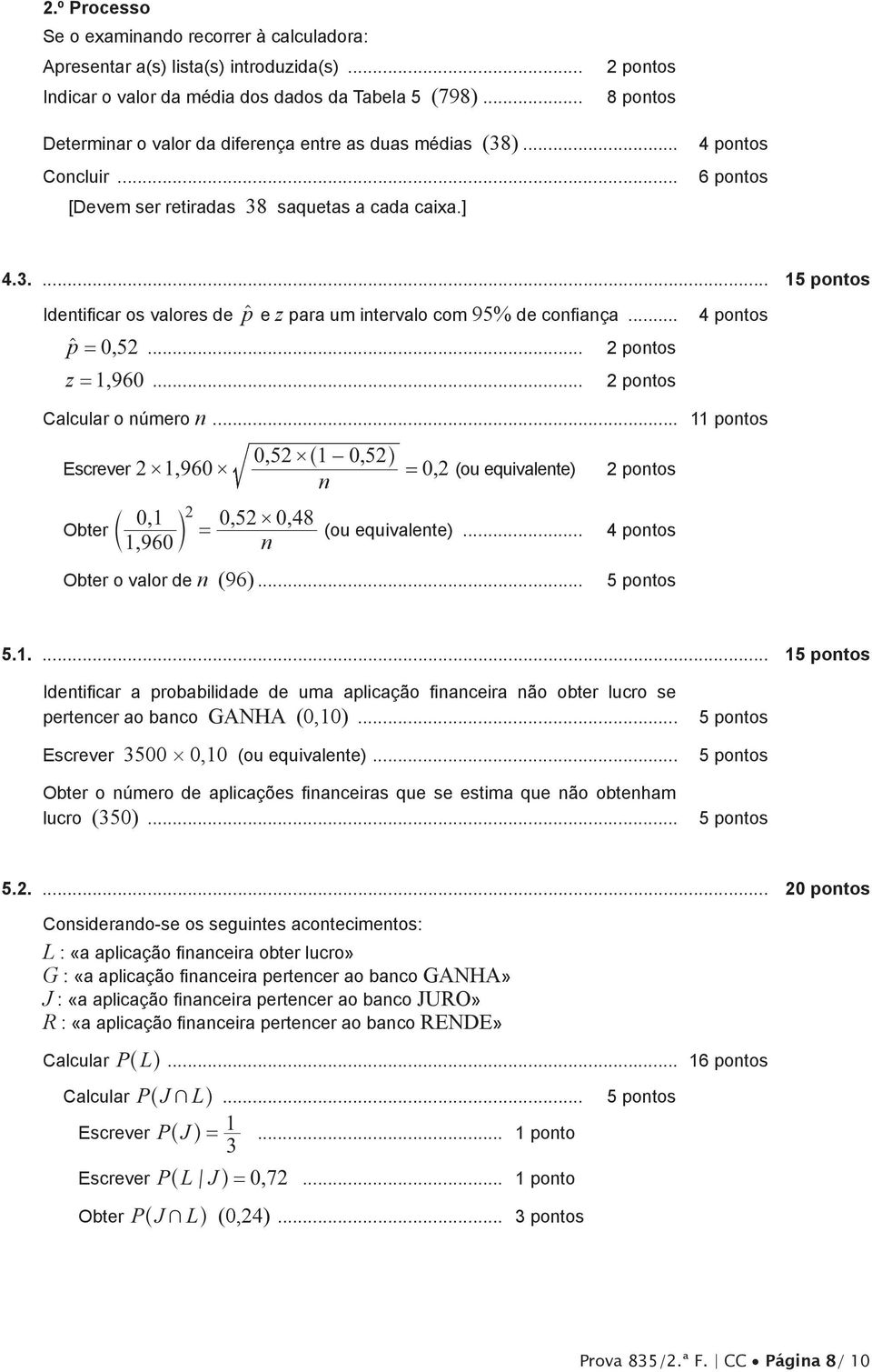 .. 4 pontos pt = 052,... 2 pontos z = 1, 960... 2 pontos Calcular o número n... 1 052, ^1 052, h Escrever 2 1, 960 = 02, (ou equivalente). 2 pontos n 01, 052, 0, 48 Obter c m 2 = (ou equivalente).