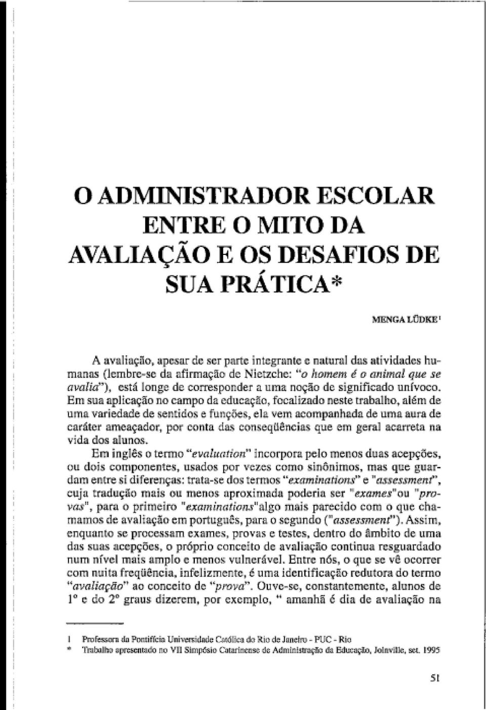 Em sua aplcação no campo da educação, focalzado neste trabalho, além de uma varedade de sentdos e funções, ela vem acompanhada de uma aura de caráter ameaçador, por conta das conseqüêncas que em