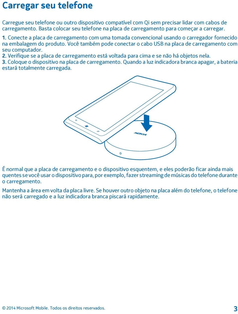 Você também pode conectar o cabo USB na placa de carregamento com seu computador. 2. Verifique se a placa de carregamento está voltada para cima e se não há objetos nela. 3.