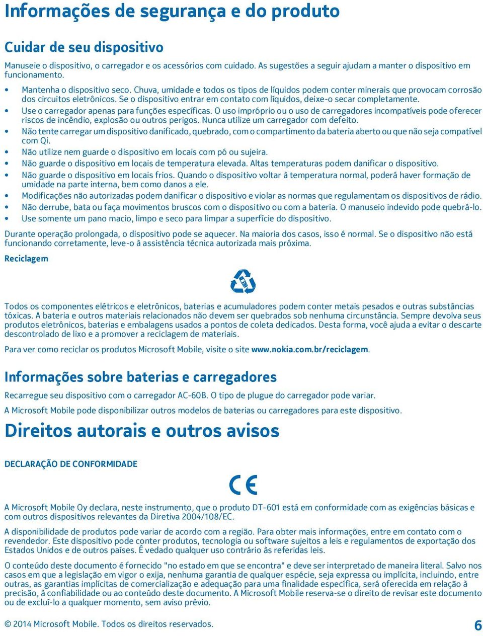 Se o dispositivo entrar em contato com líquidos, deixe-o secar completamente. Use o carregador apenas para funções específicas.