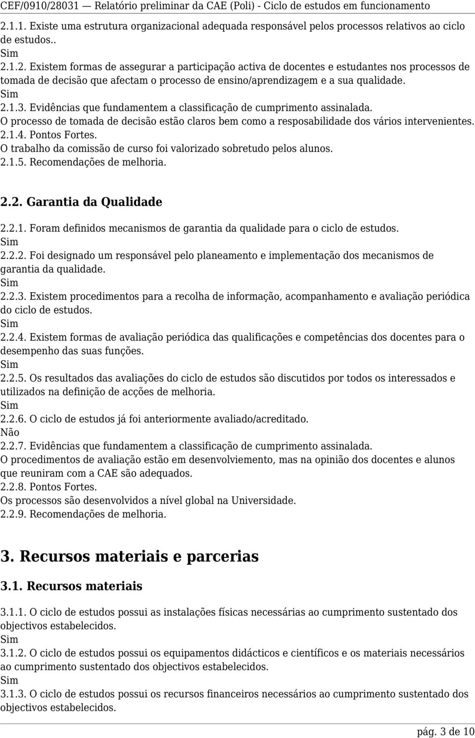 O trabalho da comissão de curso foi valorizado sobretudo pelos alunos. 2.1.5. Recomendações de melhoria. 2.2. Garantia da Qualidade 2.2.1. Foram definidos mecanismos de garantia da qualidade para o ciclo de estudos.