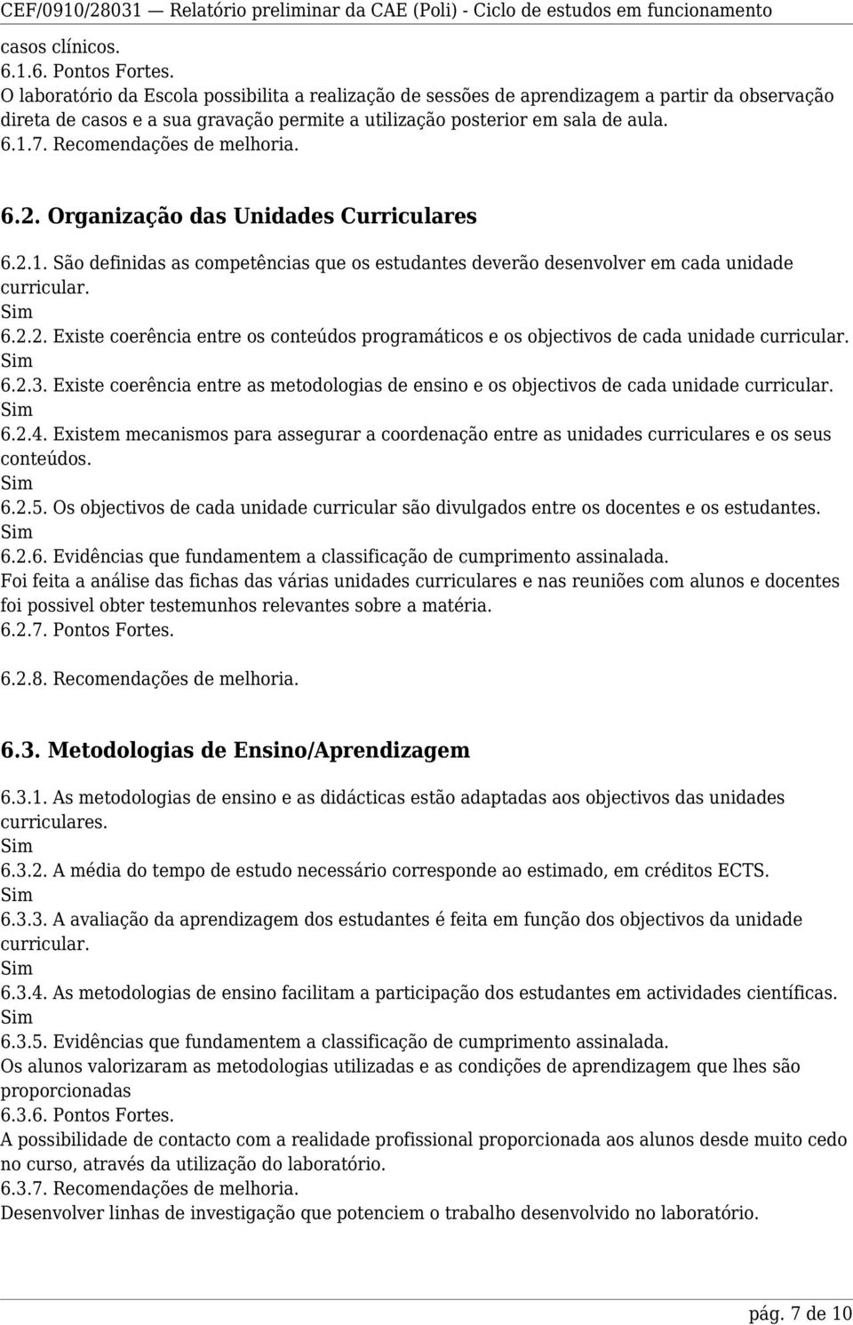 Recomendações de melhoria. 6.2. Organização das Unidades Curriculares 6.2.1. São definidas as competências que os estudantes deverão desenvolver em cada unidade curricular. 6.2.2. Existe coerência entre os conteúdos programáticos e os objectivos de cada unidade curricular.