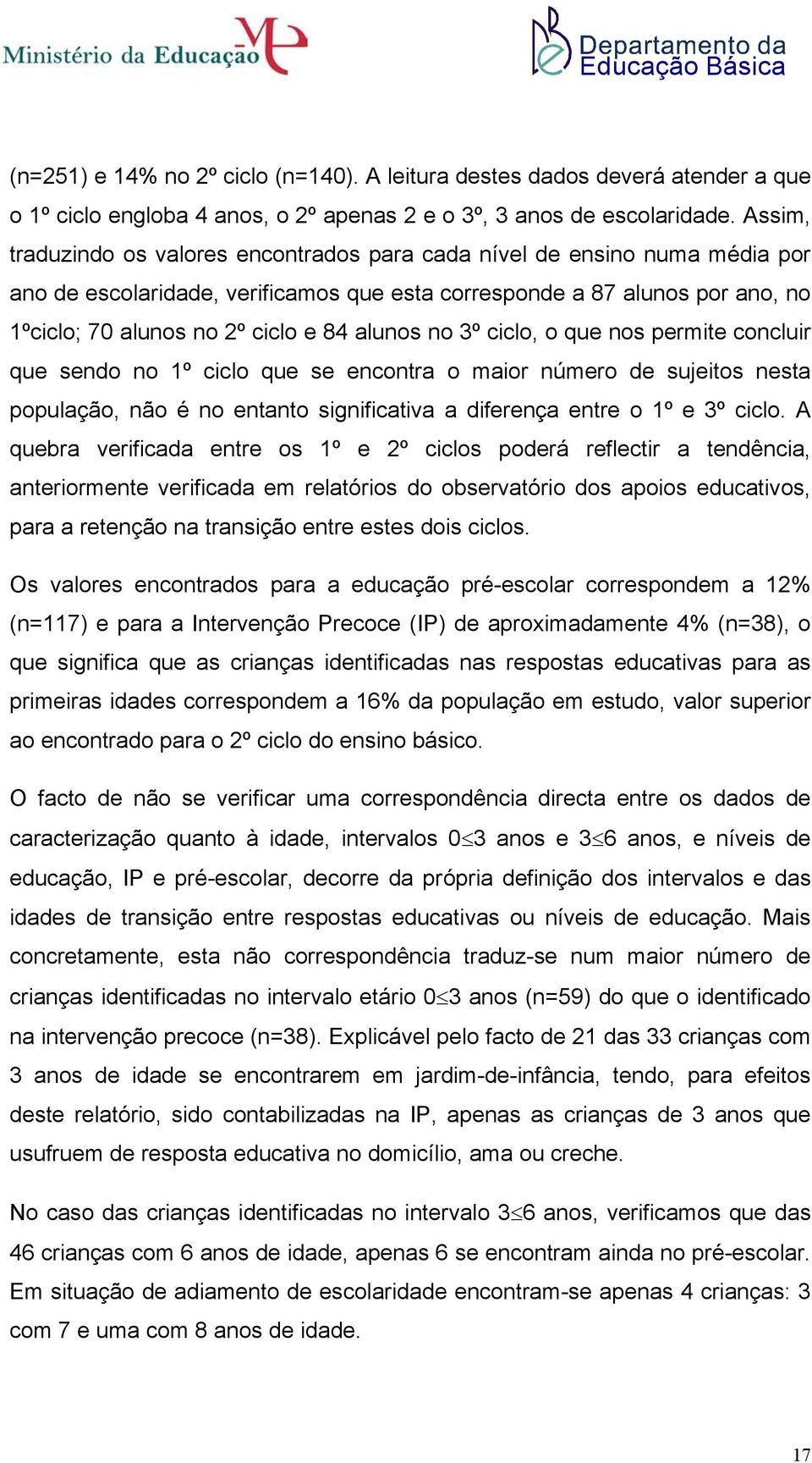 alunos no 3º ciclo, o que nos permite concluir que sendo no 1º ciclo que se encontra o maior número de sujeitos nesta população, não é no entanto significativa a diferença entre o 1º e 3º ciclo.