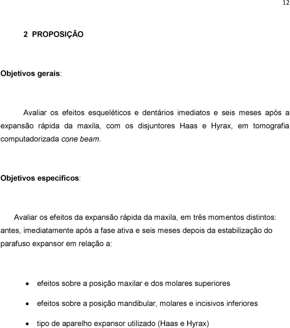 Objetivos específicos: Avaliar os efeitos da expansão rápida da maxila, em três momentos distintos: antes, imediatamente após a fase ativa e seis