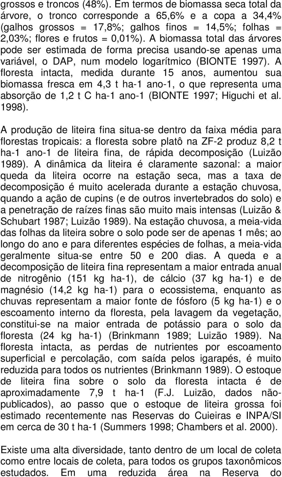 A biomassa total das árvores pode ser estimada de forma precisa usando-se apenas uma variável, o DAP, num modelo logarítmico (BIONTE 1997).