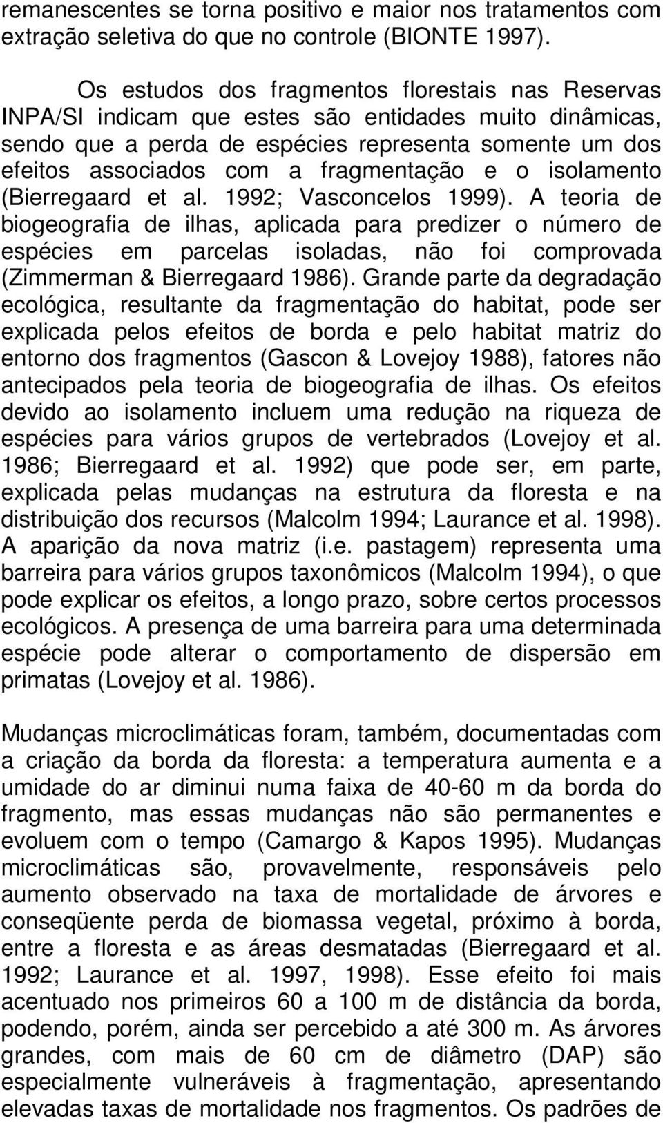 fragmentação e o isolamento (Bierregaard et al. 1992; Vasconcelos 1999).