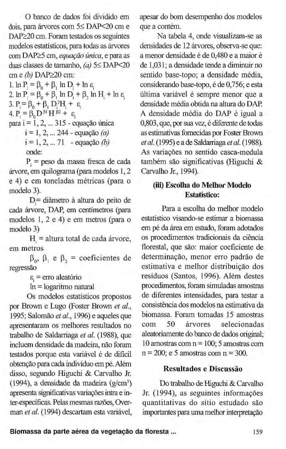 In P. = (3 0 + P, ln D. +13 2 In H. +In e. S.P^ + P.D^+s para i = 1,2,... 315 - equação única 1 = 1, 2,... 244 - equação (a) i = 1,2,.