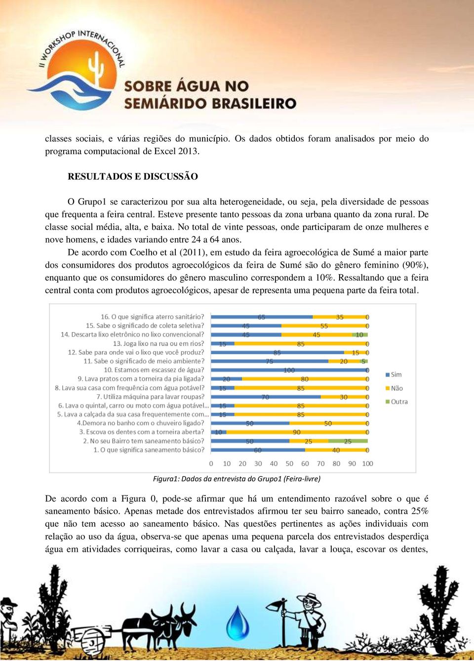 Esteve presente tanto pessoas da zona urbana quanto da zona rural. De classe social média, alta, e baixa.