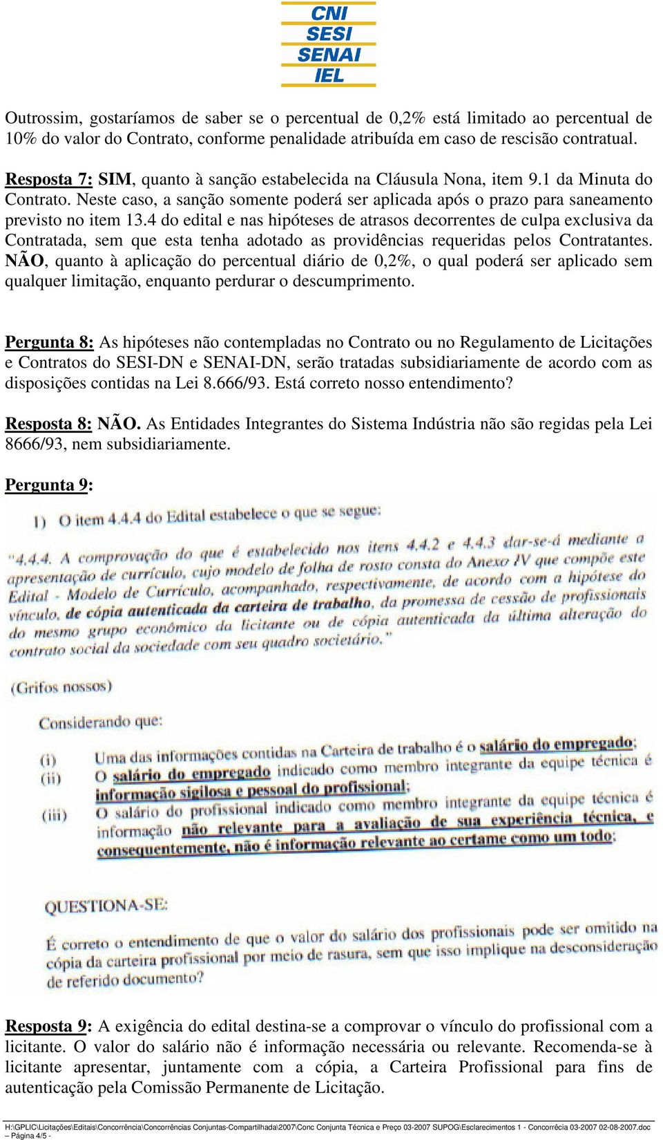 4 do edital e nas hipóteses de atrasos decorrentes de culpa exclusiva da Contratada, sem que esta tenha adotado as providências requeridas pelos Contratantes.