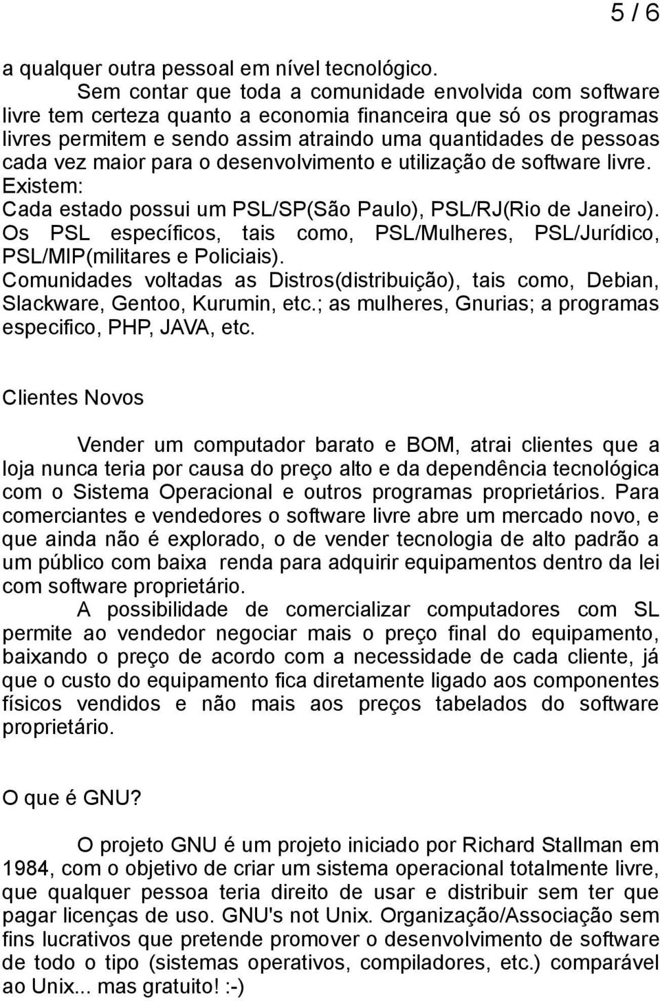 maior para o desenvolvimento e utilização de software livre. Existem: Cada estado possui um PSL/SP(São Paulo), PSL/RJ(Rio de Janeiro).