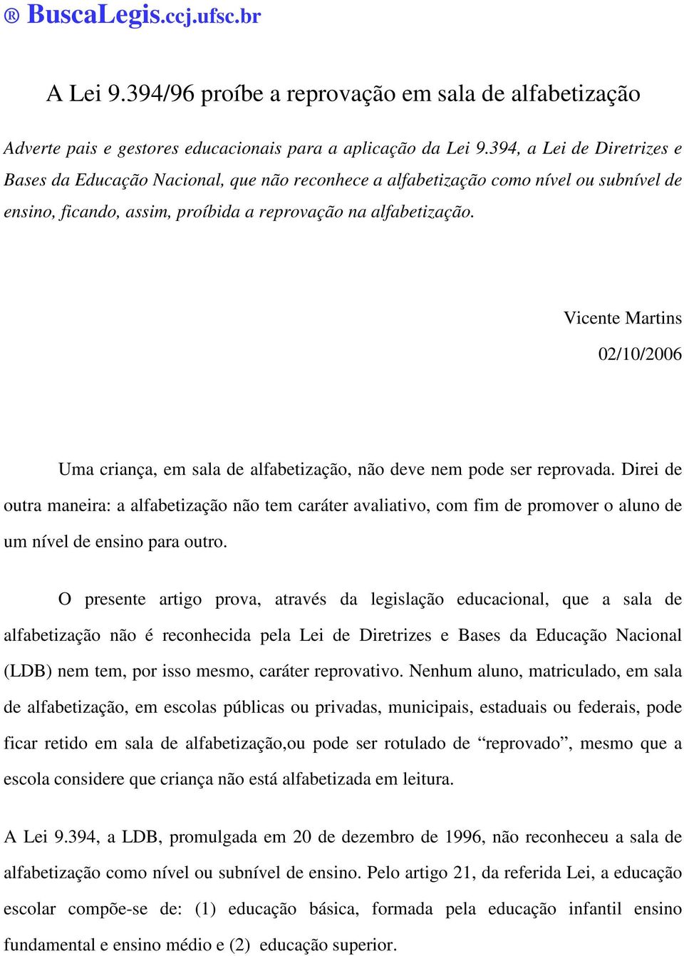 Vicente Martins 02/10/2006 Uma criança, em sala de alfabetização, não deve nem pode ser reprovada.