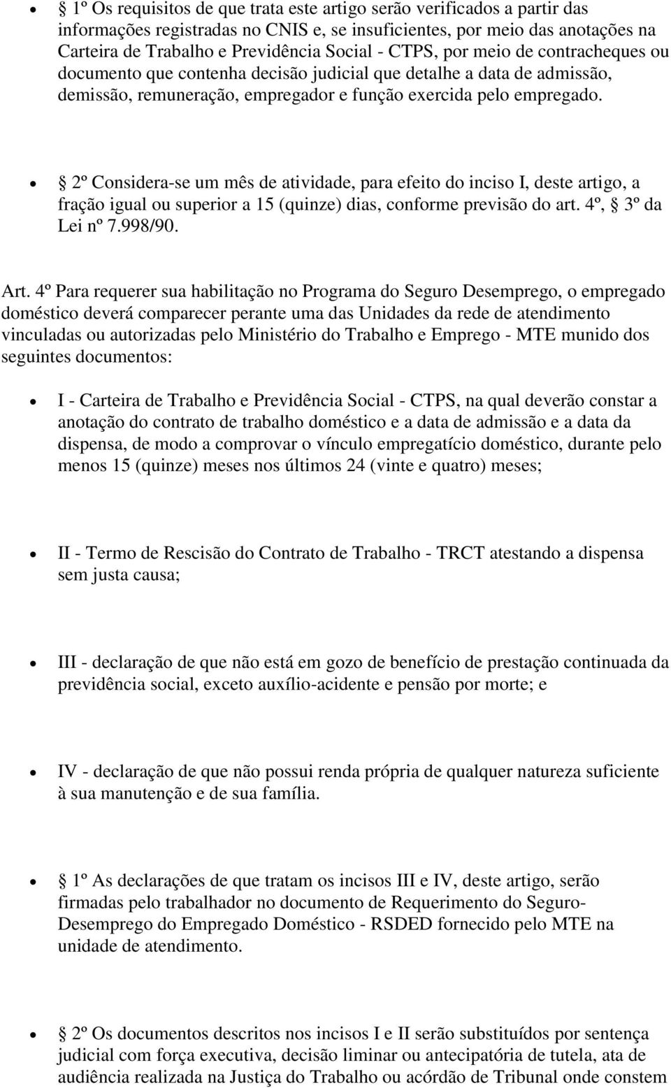 2º Considera-se um mês de atividade, para efeito do inciso I, deste artigo, a fração igual ou superior a 15 (quinze) dias, conforme previsão do art. 4º, 3º da Lei nº 7.998/90. Art.