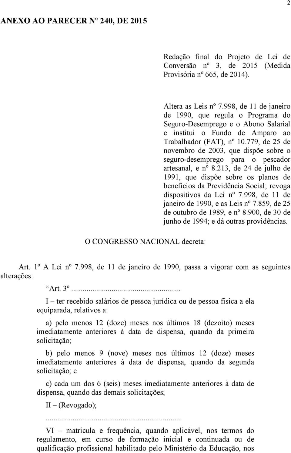 779, de 25 de novembro de 2003, que dispõe sobre o seguro-desemprego para o pescador artesanal, e nº 8.