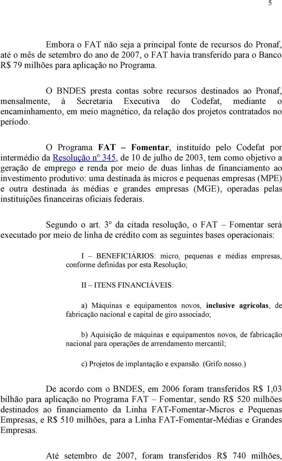 O Programa FAT Fomentar, instituído pelo Codefat por intermédio da Resolução nº 345, de 10 de julho de 2003, tem como objetivo a geração de emprego e renda por meio de duas linhas de financiamento ao