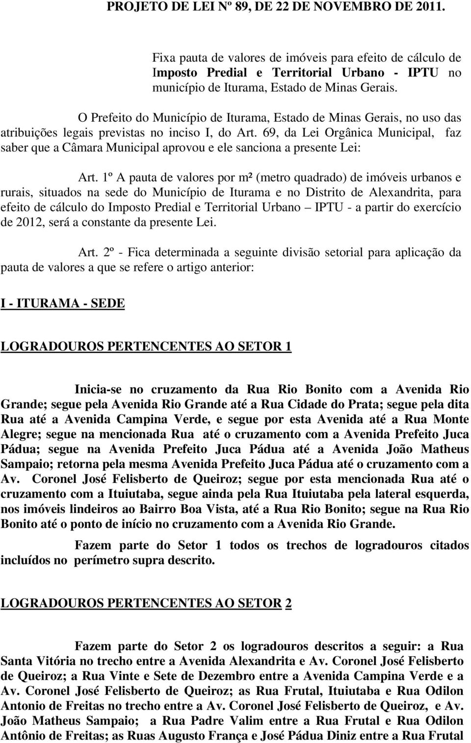 69, da Lei Orgânica Municipal, faz saber que a Câmara Municipal aprovou e ele sanciona a presente Lei: Art.