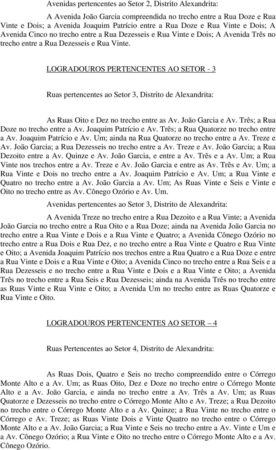 LOGRADOUROS PERTENCENTES AO SETOR - 3 Ruas pertencentes ao Setor 3, Distrito de Alexandrita: As Ruas Oito e Dez no trecho entre as Av. João Garcia e Av. Três; a Rua Doze no trecho entre a Av.