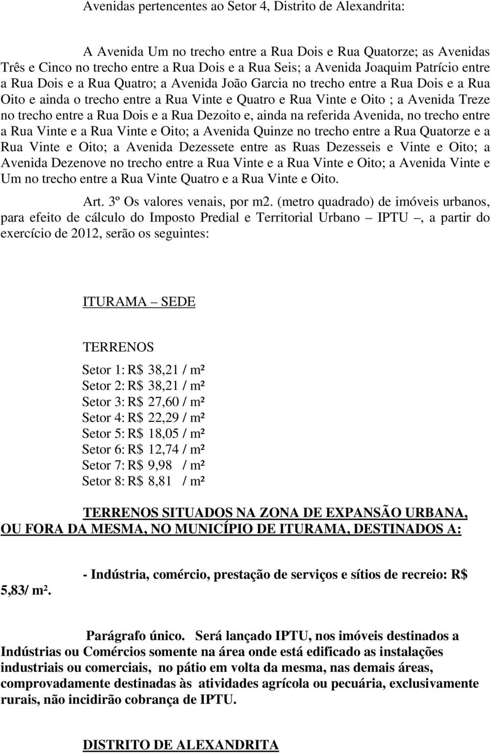 entre a Rua Dois e a Rua Dezoito e, ainda na referida Avenida, no trecho entre a Rua Vinte e a Rua Vinte e Oito; a Avenida Quinze no trecho entre a Rua Quatorze e a Rua Vinte e Oito; a Avenida