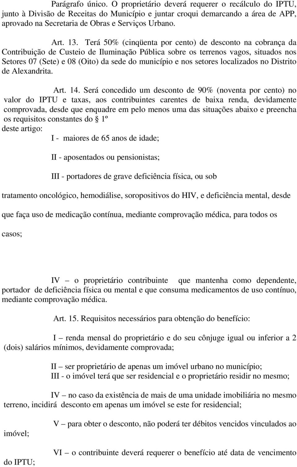 Terá 50% (cinqüenta por cento) de desconto na cobrança da Contribuição de Custeio de Iluminação Pública sobre os terrenos vagos, situados nos Setores 07 (Sete) e 08 (Oito) da sede do município e nos