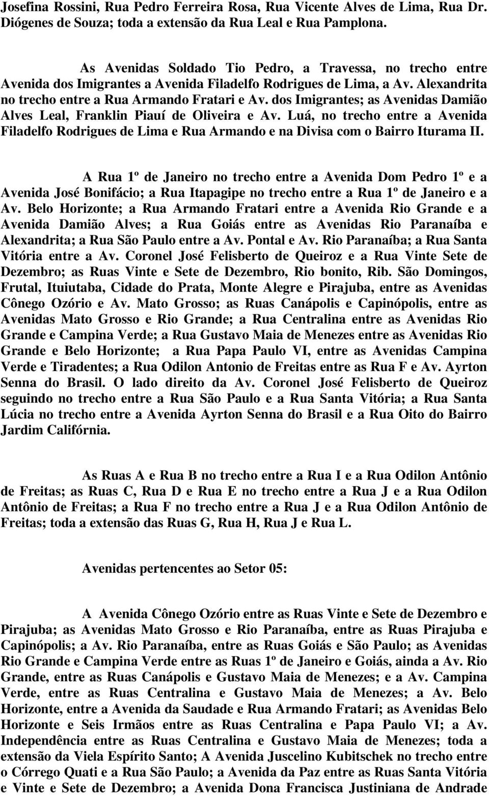 dos Imigrantes; as Avenidas Damião Alves Leal, Franklin Piauí de Oliveira e Av. Luá, no trecho entre a Avenida Filadelfo Rodrigues de Lima e Rua Armando e na Divisa com o Bairro Iturama II.