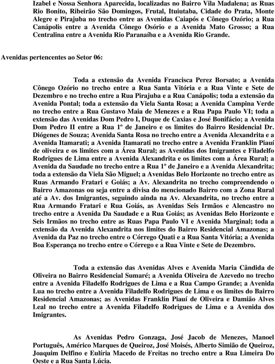 Avenidas pertencentes ao Setor 06: Toda a extensão da Avenida Francisca Perez Borsato; a Avenida Cônego Ozório no trecho entre a Rua Santa Vitória e a Rua Vinte e Sete de Dezembro e no trecho entre a