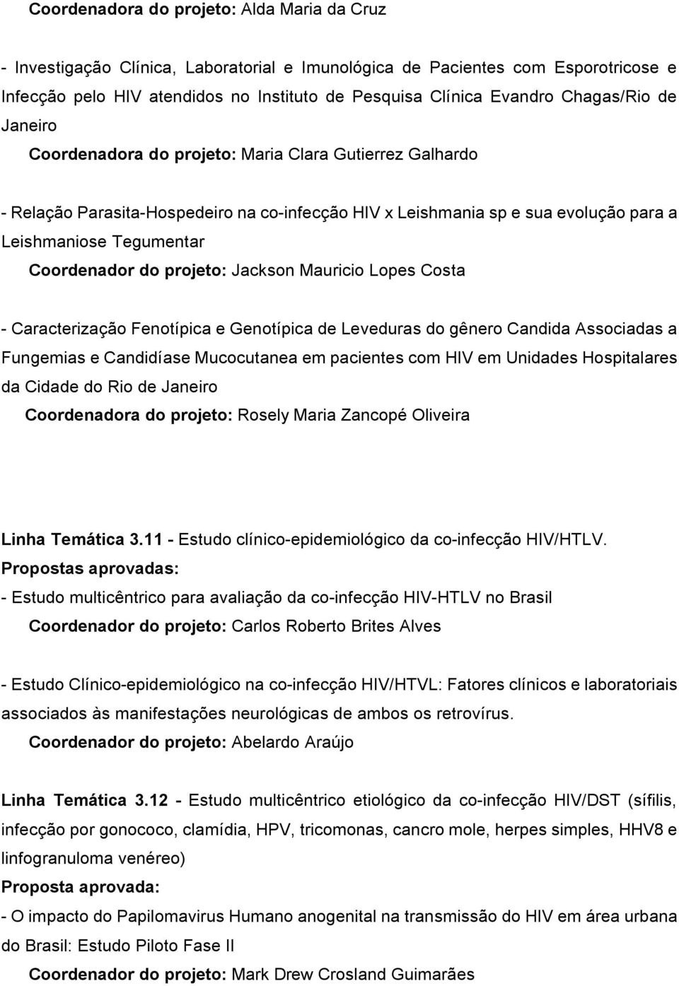 Coordenador do projeto: Jackson Mauricio Lopes Costa - Caracterização Fenotípica e Genotípica de Leveduras do gênero Candida Associadas a Fungemias e Candidíase Mucocutanea em pacientes com HIV em