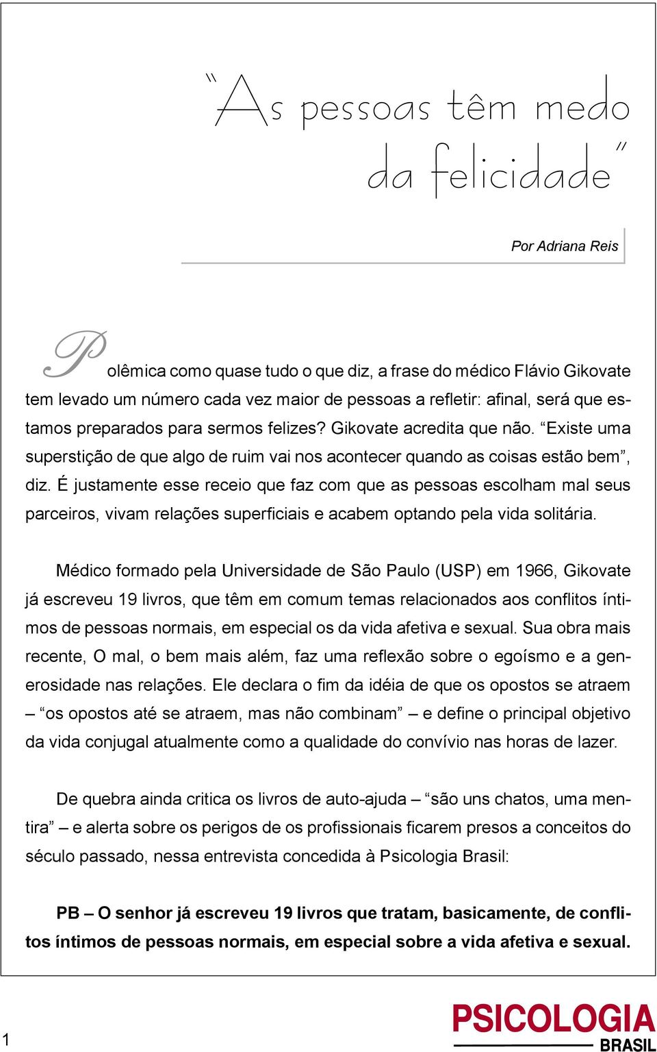 É justamente esse receio que faz com que as pessoas escolham mal seus parceiros, vivam relações superficiais e acabem optando pela vida solitária.