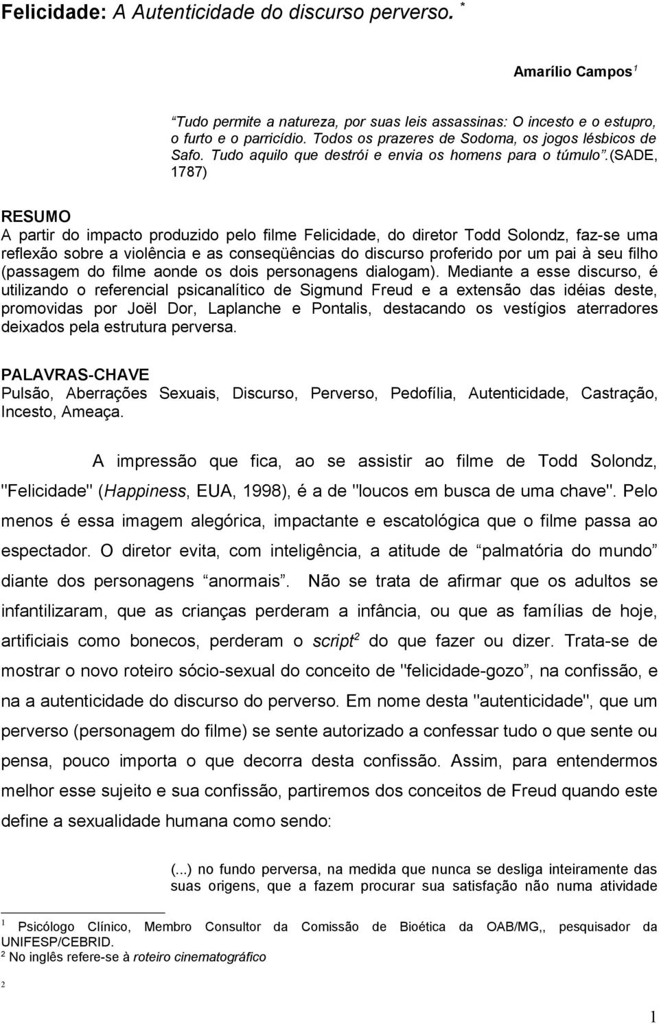 (sade, 1787) RESUMO A partir do impacto produzido pelo filme Felicidade, do diretor Todd Solondz, faz-se uma reflexão sobre a violência e as conseqüências do discurso proferido por um pai à seu filho