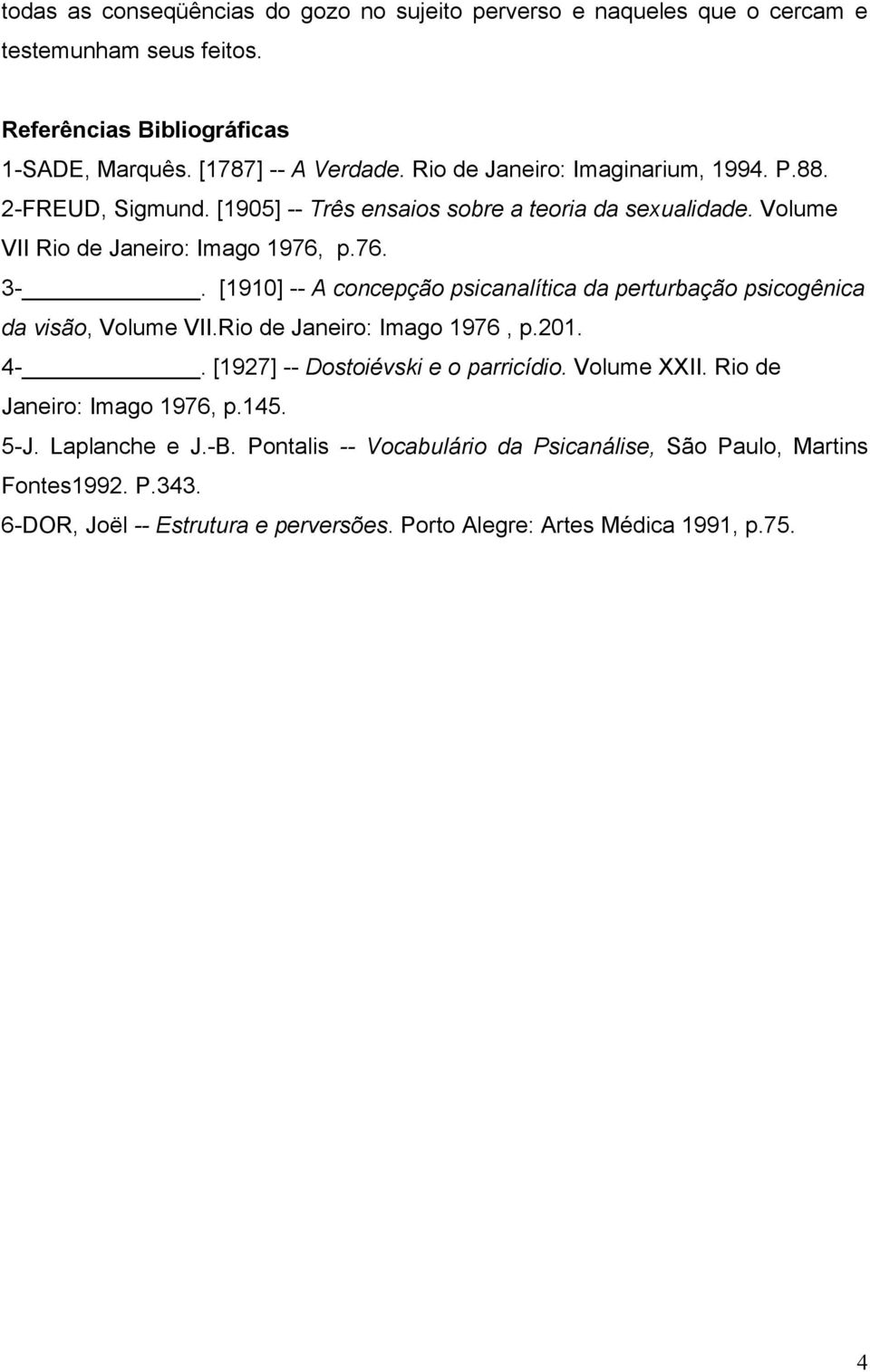 [1910] -- A concepção psicanalítica da perturbação psicogênica da visão, Volume VII.Rio de Janeiro: Imago 1976, p.01. -. [197] -- Dostoiévski e o parricídio. Volume XXII.