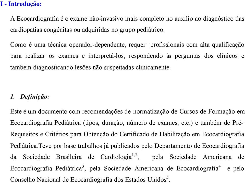 suspeitadas clinicamente. 1. Definição: Este é um documento com recomendações de normatização de Cursos de Formação em Ecocardiografia Pediátrica (tipos, duração, número de exames, etc.