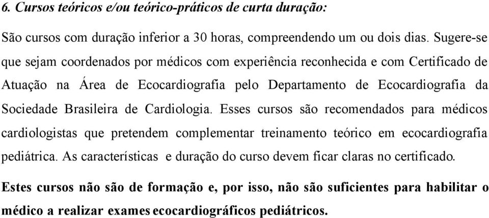 Sociedade Brasileira de Cardiologia. Esses cursos são recomendados para médicos cardiologistas que pretendem complementar treinamento teórico em ecocardiografia pediátrica.