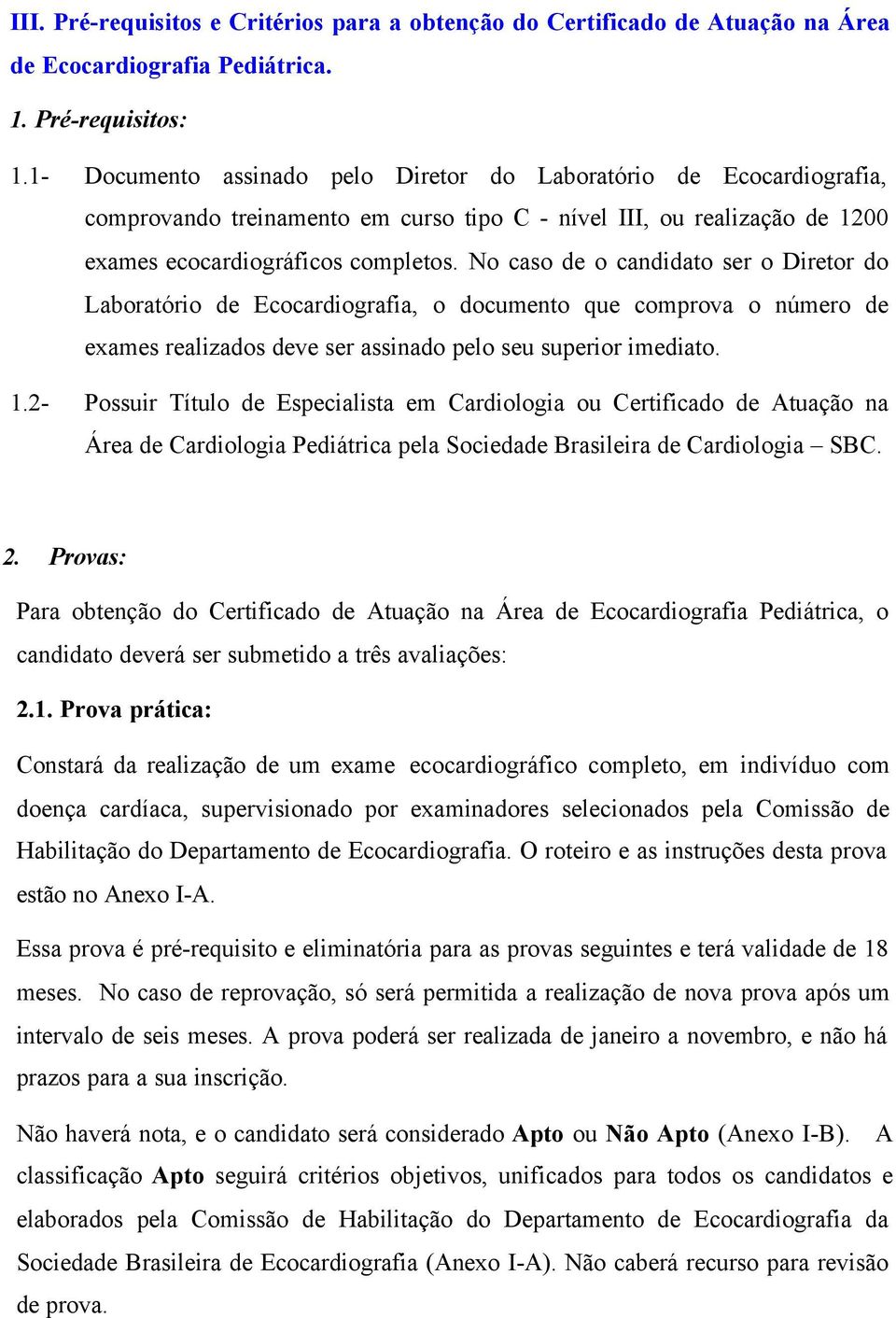 No caso de o candidato ser o Diretor do Laboratório de Ecocardiografia, o documento que comprova o número de exames realizados deve ser assinado pelo seu superior imediato. 1.