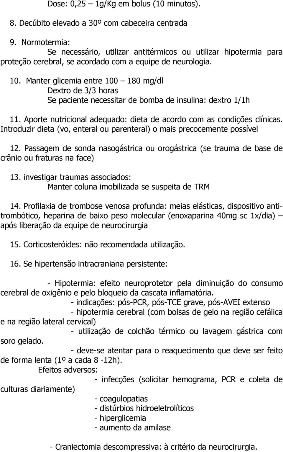 Manter glicemia entre 100 180 mg/dl Dextro de 3/3 horas Se paciente necessitar de bomba de insulina: dextro 1/1h 11. Aporte nutricional adequado: dieta de acordo com as condições clínicas.