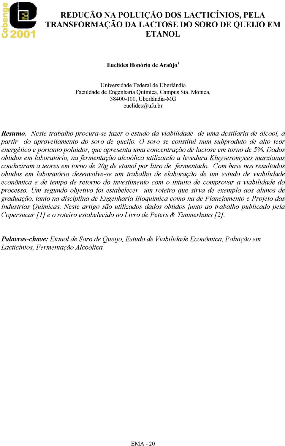 O soro se constitui num subproduto de alto teor energético e portanto poluidor, que apresenta uma concentração de lactose em torno de 5%.