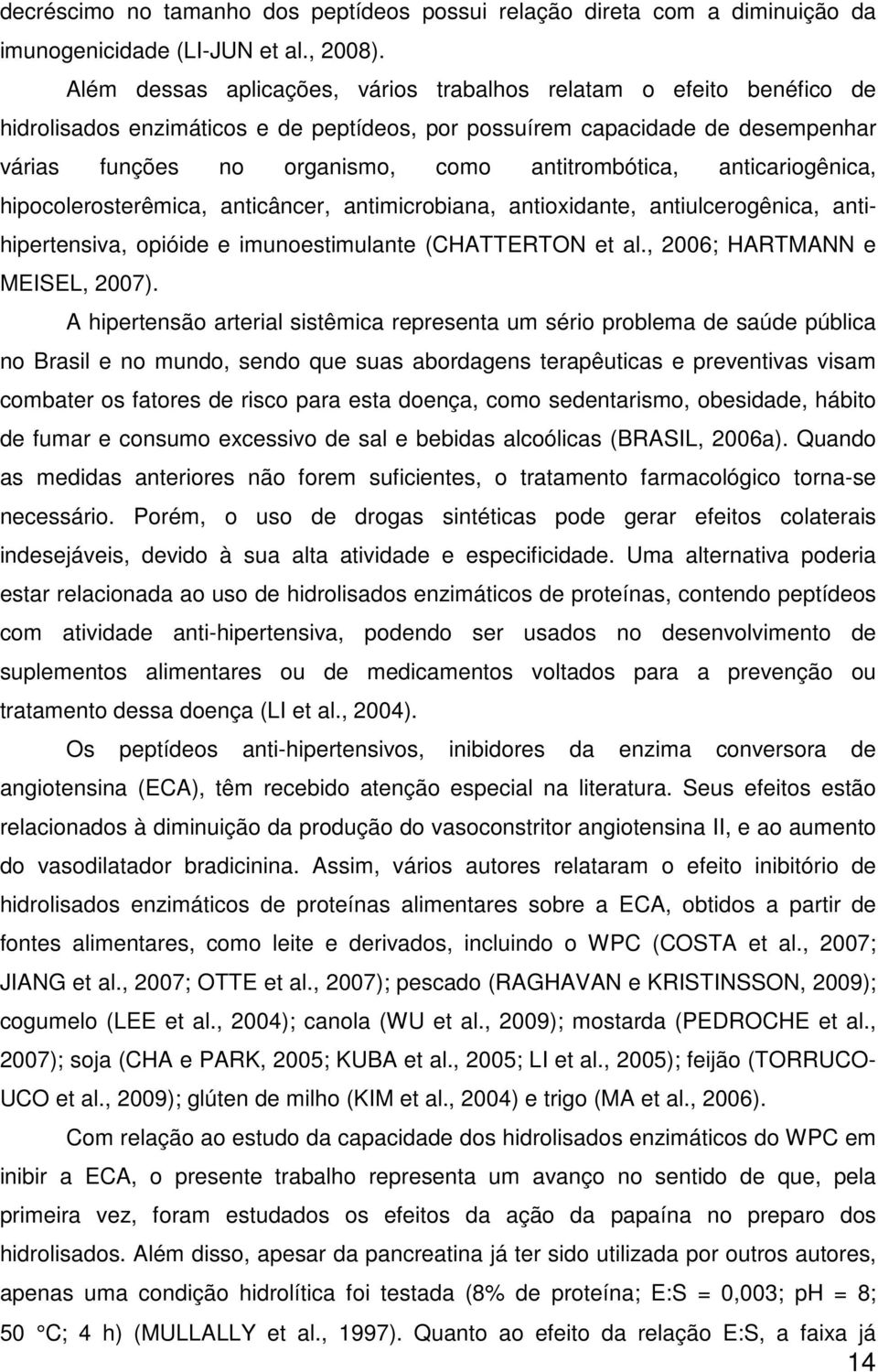 hipocolerosterêmic, nticâncer, ntimicroin, ntioxidnte, ntiulcerogênic, ntihipertensiv, opióide e imunoestimulnte (CHATTERTON et l., 2006; HARTMANN e MEISEL, 2007).