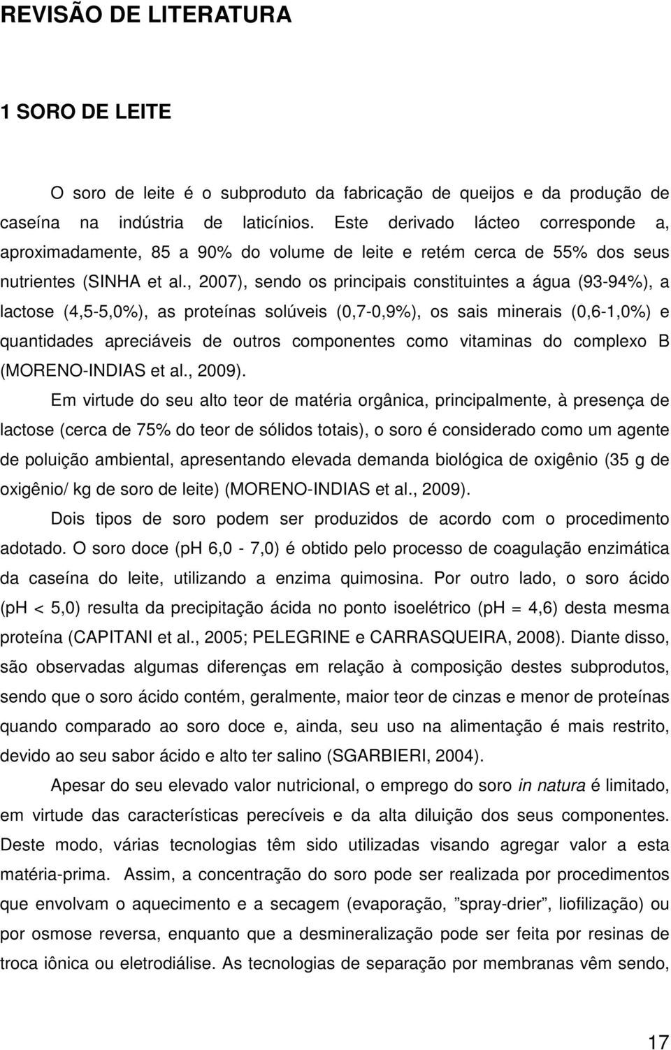 , 2007), sendo os principis constituintes águ (93-94%), lctose (4,5-5,0%), s proteíns solúveis (0,7-0,9%), os sis mineris (0,6-1,0%) e quntiddes preciáveis de outros componentes como vitmins do