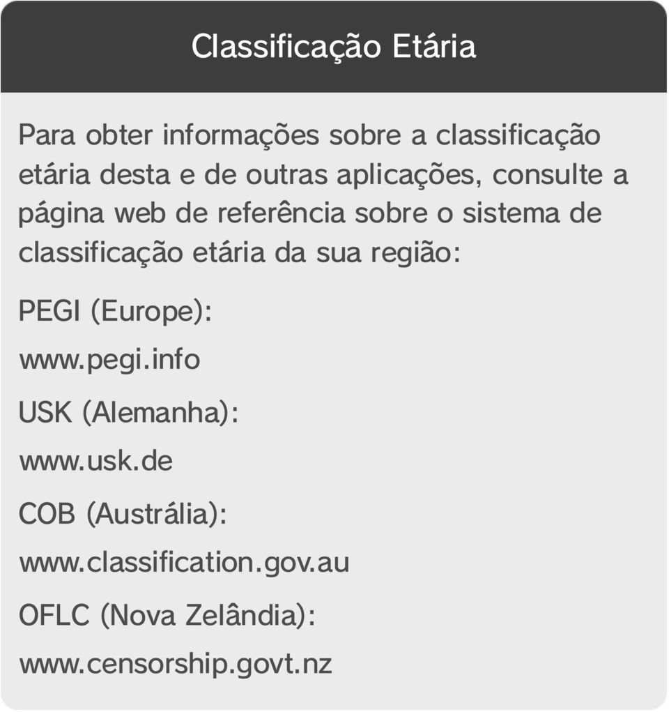 classificação etária da sua região: PEGI (Europe): www.pegi.info USK (Alemanha): www.