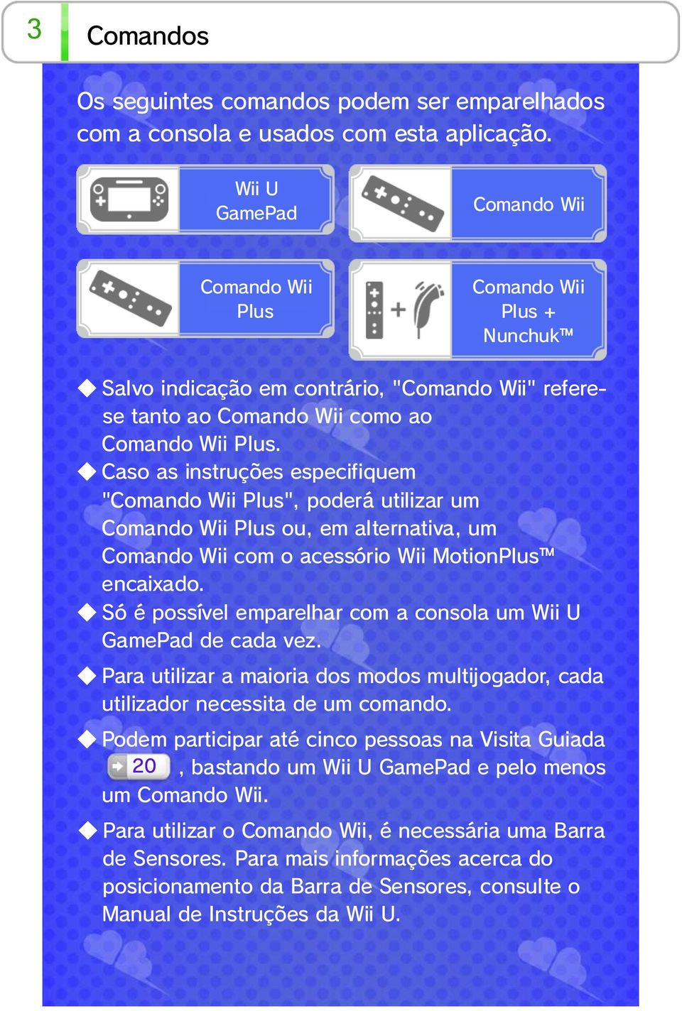 Caso as instruções especifiquem "Comando Wii Plus", poderá utilizar um Comando Wii Plus ou, em alternativa, um Comando Wii com o acessório Wii MotionPlus encaixado.