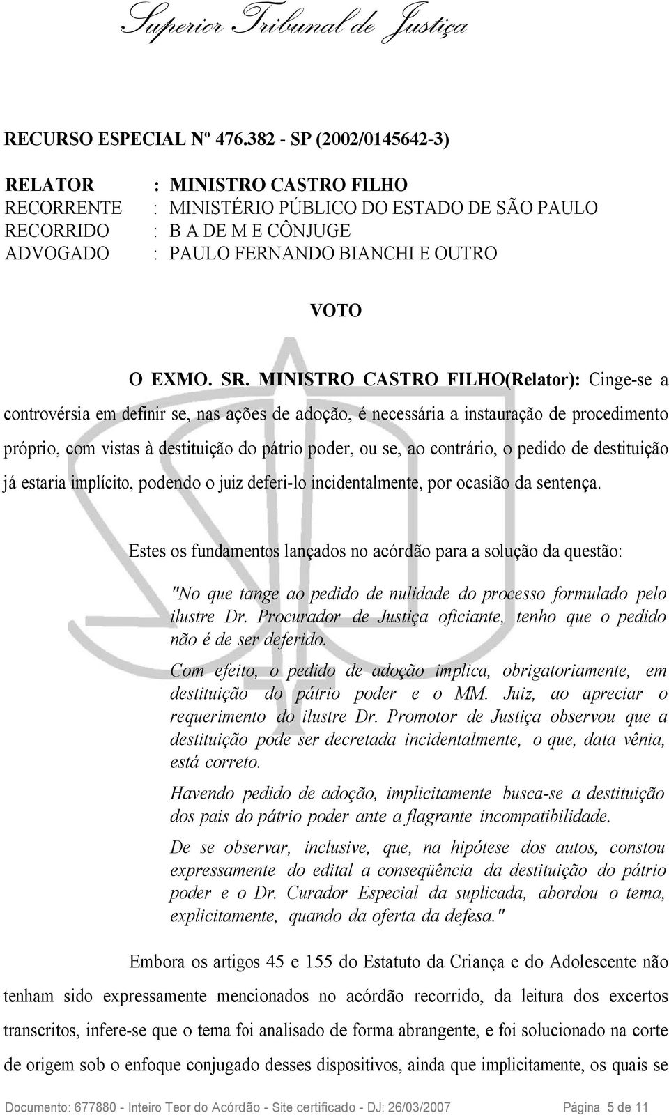 SR. MINISTRO CASTRO FILHO(Relator): Cinge-se a controvérsia em definir se, nas ações de adoção, é necessária a instauração de procedimento próprio, com vistas à destituição do pátrio poder, ou se, ao