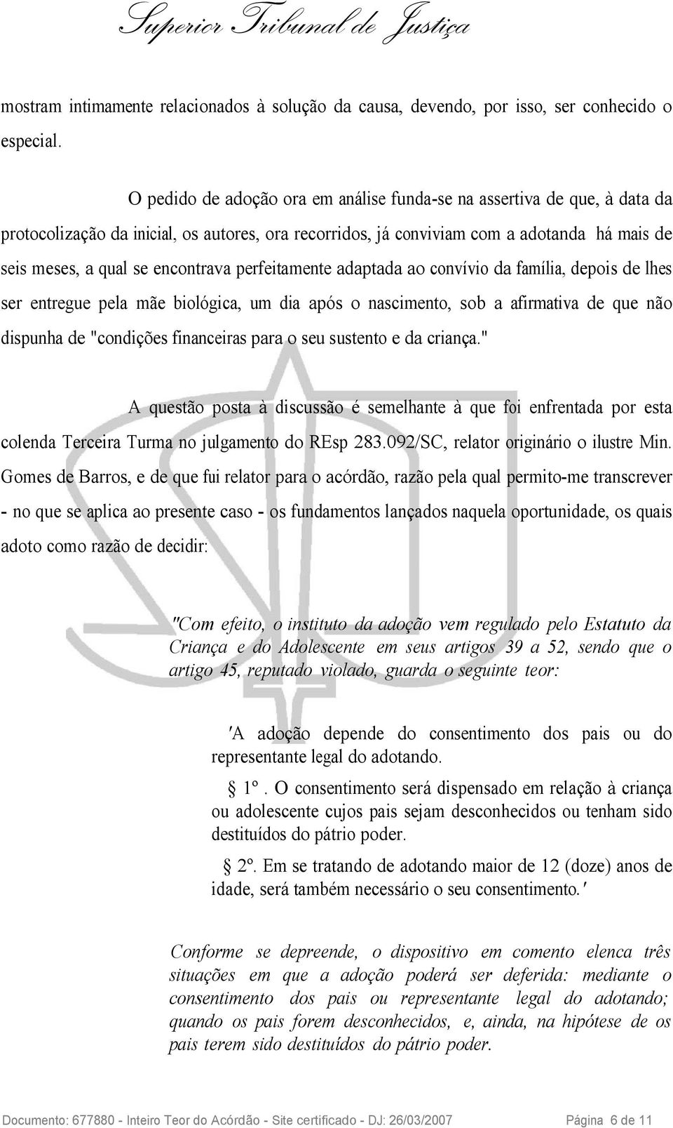 encontrava perfeitamente adaptada ao convívio da família, depois de lhes ser entregue pela mãe biológica, um dia após o nascimento, sob a afirmativa de que não dispunha de "condições financeiras para